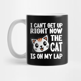 I CAN’T GET UP RIGHT NOW THE CAT IS ON MY LAP Funny Gift For Cat Lovers Mug